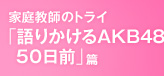 �ƒ닳�t�̃g���C�u��肩����AKB48 50���O�v��