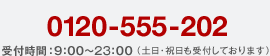 0120-555-202 受付時間:9:00〜23:00(土日・祝日も受付しております)