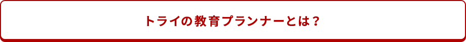 トライの教育プランナーとは？