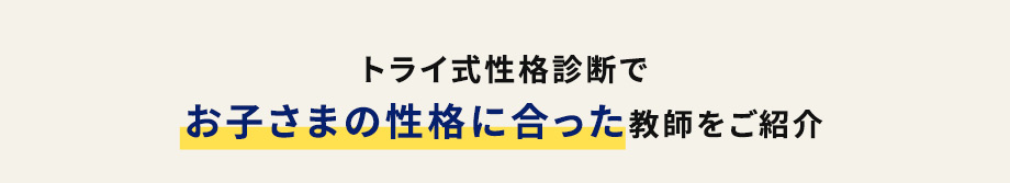 トライ式性格診断でお子さまの性格に合った教師をご紹介