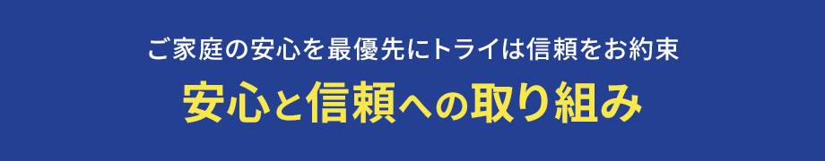 ご家庭の安心を最優先にトライは信頼をお約束安心と信頼への取り組み