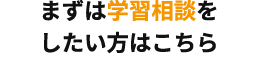 まずは学習相談をしたい方はこちら