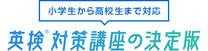 小学生から高校生まで対応 英検®対策講座の決定版