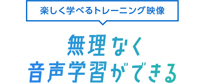 楽しく学べるトレーニング映像 無理なく音声学習ができる