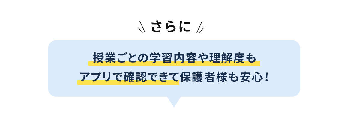 さらに 授業ごとの学習内容や理解度もアプリで確認できて保護者様も安心！