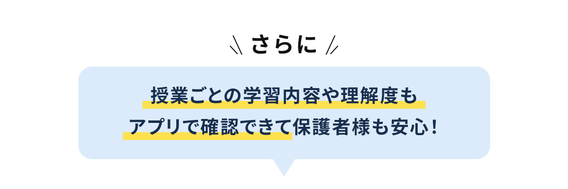 さらに 授業ごとの学習内容や理解度もアプリで確認できて保護者様も安心！