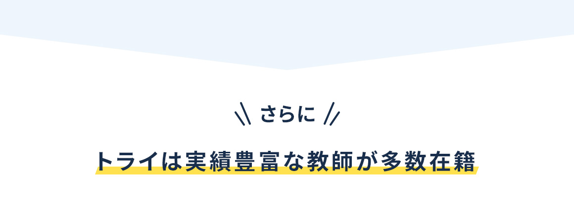 さらに トライは実績豊富な教師が多数在籍