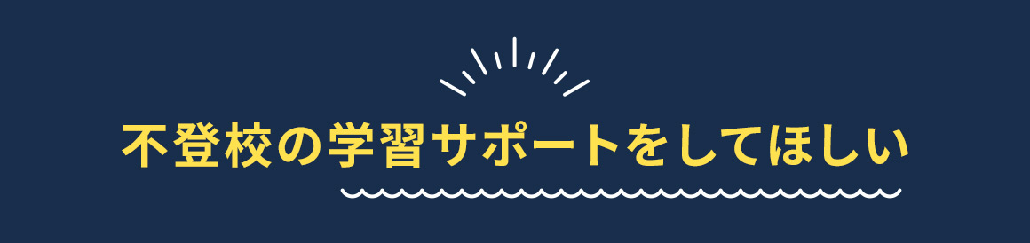 不登校の学習サポートをしてほしい