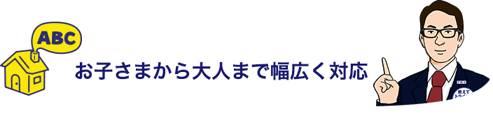 お子さまから大人まで幅広く対応