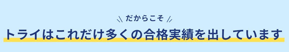 だからこそ トライはこれだけ多くの合格実績を出しています