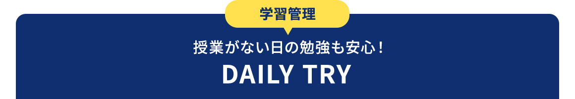 学習管理 授業がない日の勉強も安心！ DAILY TRY