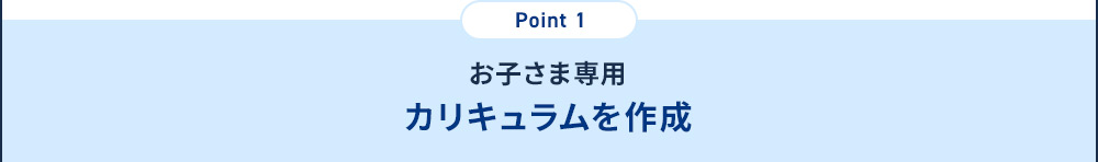 Point1 お子さま専用カリキュラムを作成