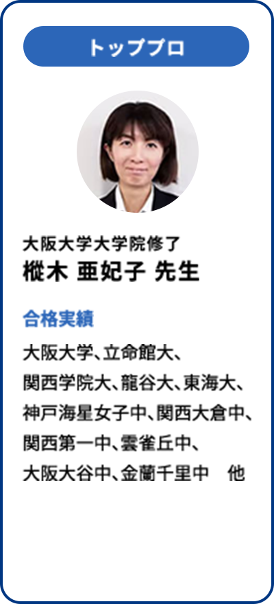 トッププロ 大阪大学大学院修了 樅木 亜妃子 先生 合格実績 大阪大、立命館大、関西学院大、龍谷大、東海大、神戸海星女子中、関西大倉中、関西第一中、雲雀丘中、大阪大谷中、金蘭千里中 他