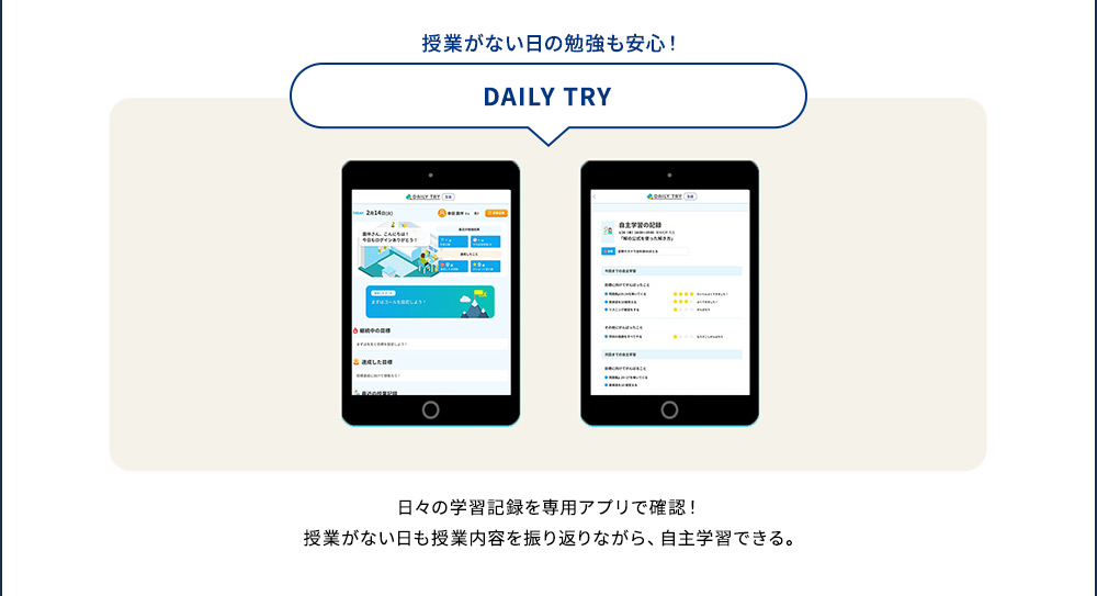 授業がない日の勉強も安心！ DAILY TRY 日々の学習記録を専用アプリで確認！授業がない日も授業内容を振り返りながら、自主学習できる。