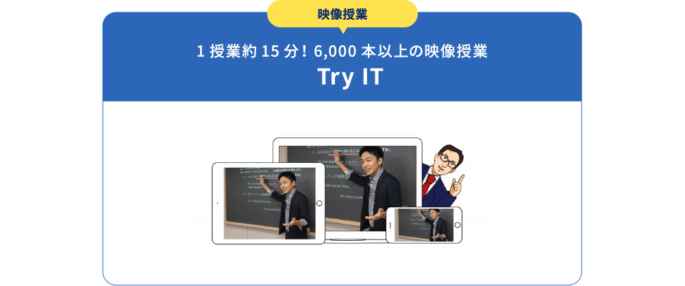 映像授業 1授業約15分！6,000本以上の映像授業 Try IT