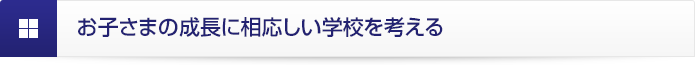 お子さまの成長に相応しい学校を考える
