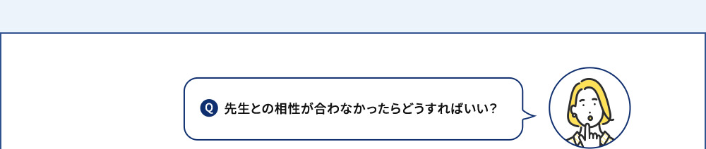 Q 先生との相性が合わなかったらどうすればいい？