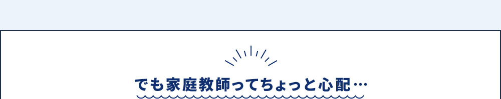 でも家庭教師ってちょっと心配…