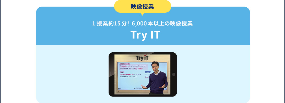 映像授業 1授業約15分！6,000本以上の映像授業 Try IT