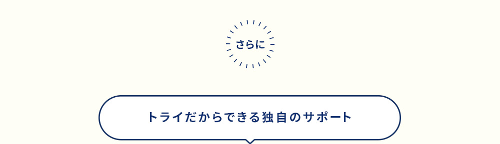 さらに トライだからできる独自のサポート