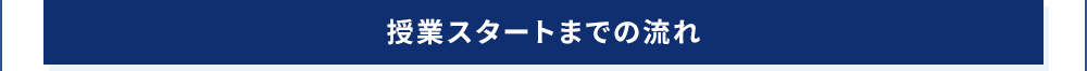 授業スタートまでの流れ