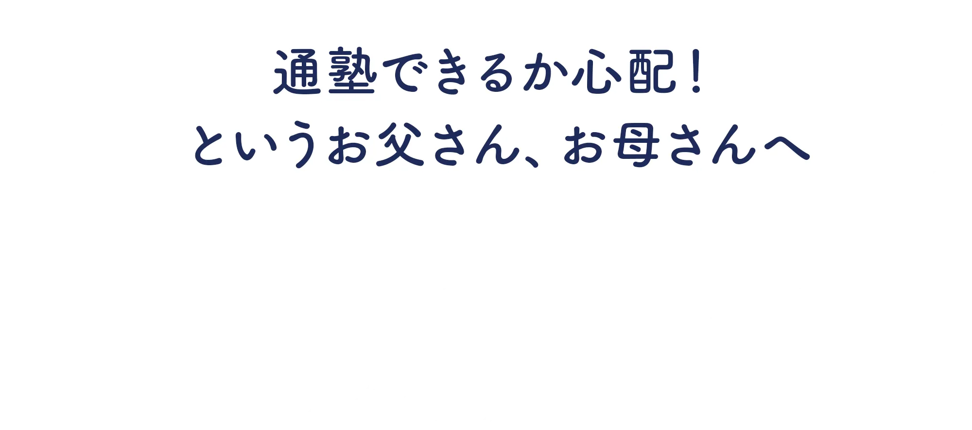通塾できるか心配！というお父さん、お母さんへ 小さなお子さまにも安心トライのサポート！
