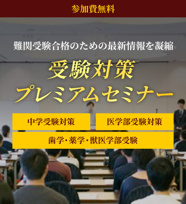 難関受験合格のための最新情報を凝縮 受験対策 プレミアムセミナー 中学受験対策 医学部受験対策 歯学・薬学・獣医学部受験